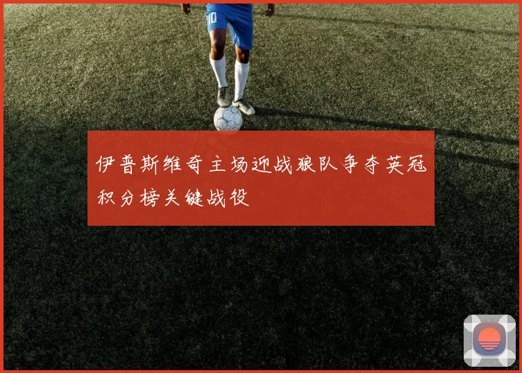 伊普斯维奇主场迎战狼队争夺英冠积分榜关键战役