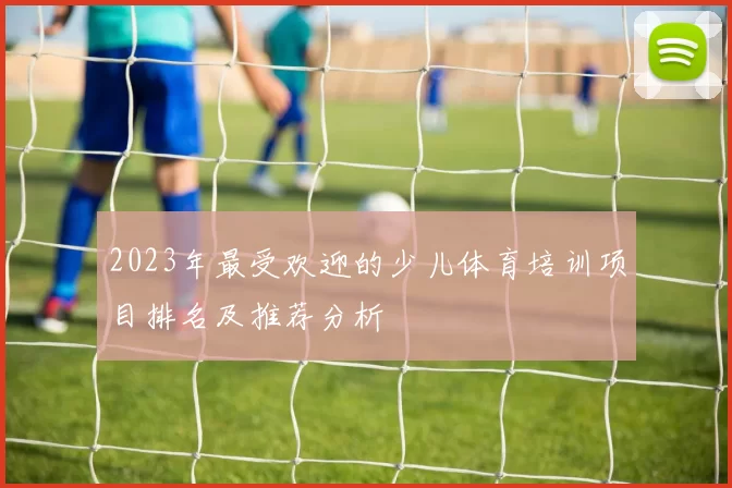 2023年最受欢迎的少儿体育培训项目排名及推荐分析