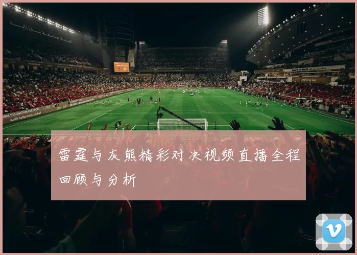 雷霆与灰熊精彩对决视频直播全程回顾与分析